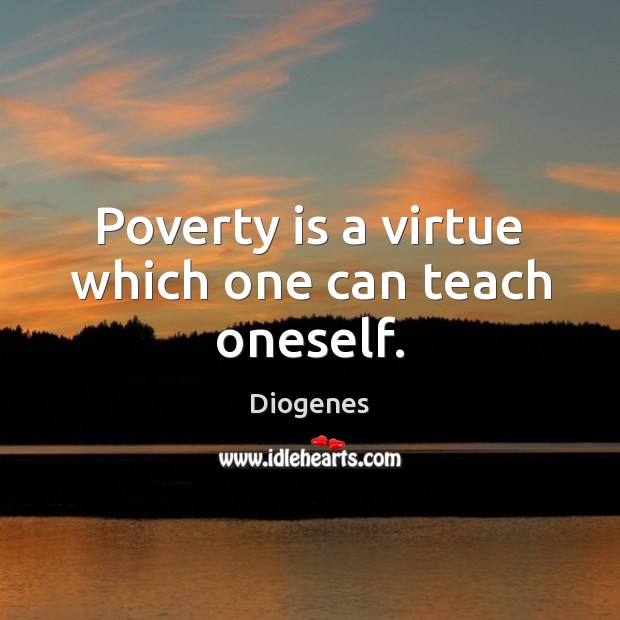 Poverty is a virtue which one can teach oneself. Image