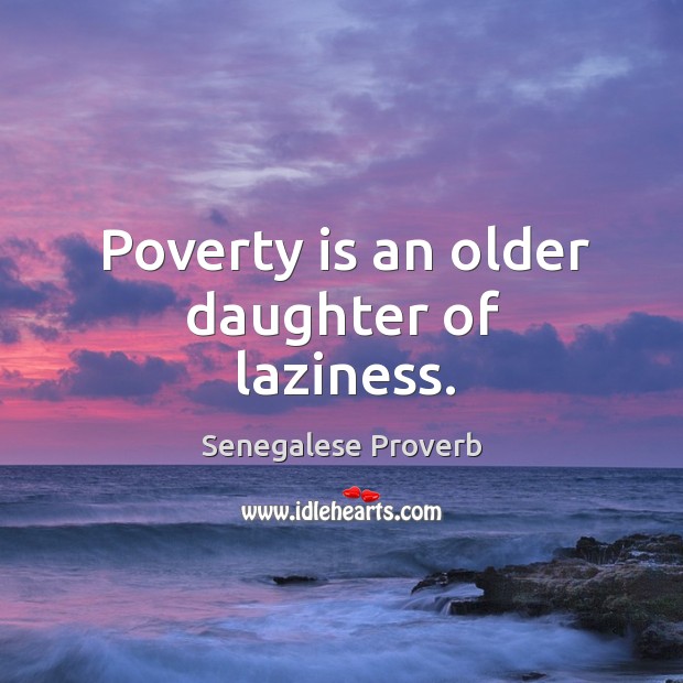 Poverty is an older daughter of laziness. Senegalese Proverbs Image