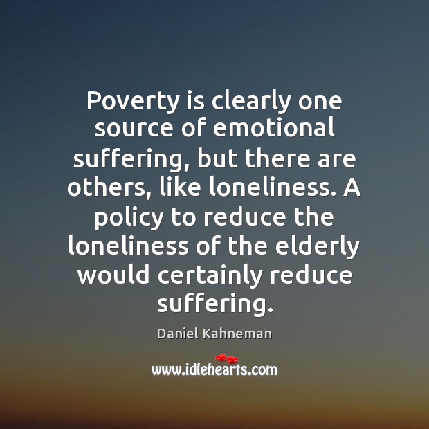 Poverty is clearly one source of emotional suffering, but there are others, Daniel Kahneman Picture Quote
