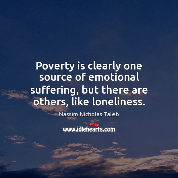 Poverty is clearly one source of emotional suffering, but there are others, Nassim Nicholas Taleb Picture Quote