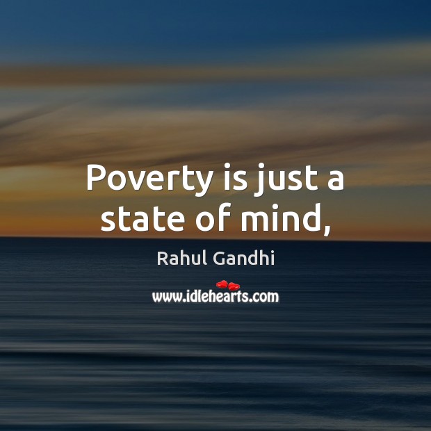 Poverty is just a state of mind, Rahul Gandhi Picture Quote