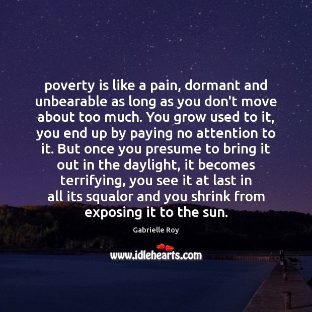 Poverty is like a pain, dormant and unbearable as long as you Poverty Quotes Image
