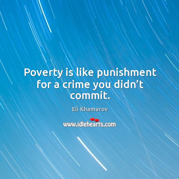Poverty is like punishment for a crime you didn’t commit. Eli Khamarov Picture Quote
