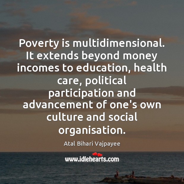 Poverty is multidimensional. It extends beyond money incomes to education, health care, Poverty Quotes Image