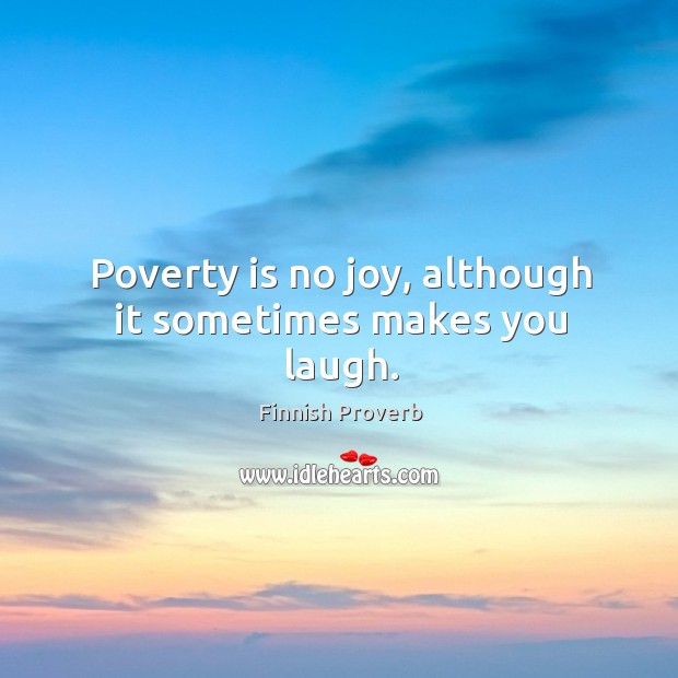 Poverty is no joy, although it sometimes makes you laugh. Finnish Proverbs Image