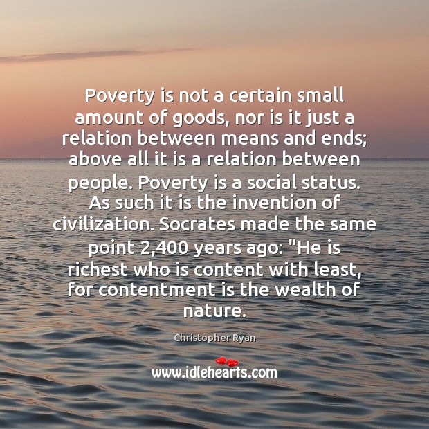 Poverty is not a certain small amount of goods, nor is it Christopher Ryan Picture Quote