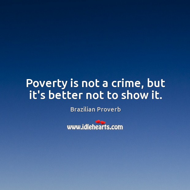 Poverty is not a crime, but it’s better not to show it. Brazilian Proverbs Image