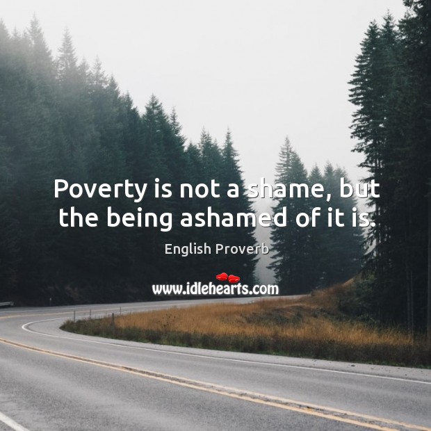 Poverty is not a shame, but the being ashamed of it is. English Proverbs Image