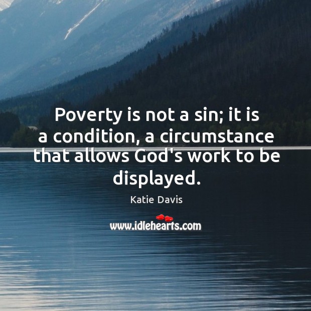 Poverty is not a sin; it is a condition, a circumstance that Katie Davis Picture Quote
