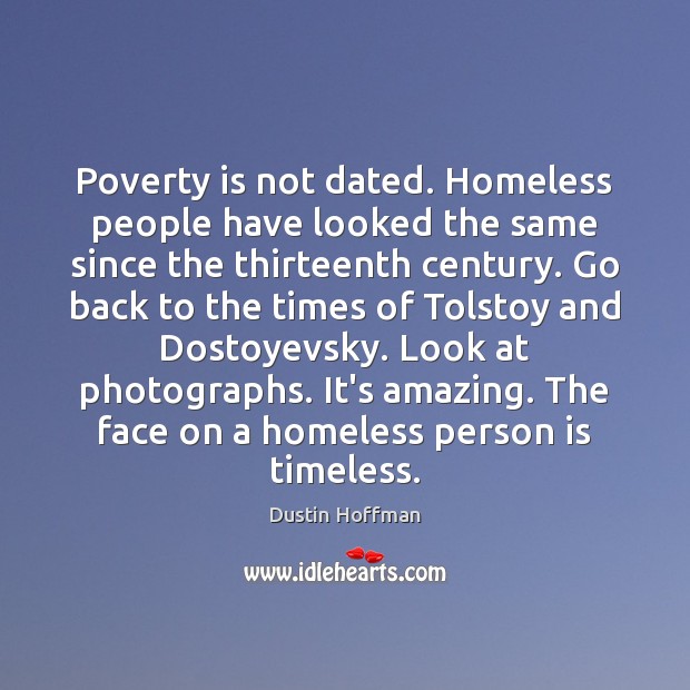 Poverty is not dated. Homeless people have looked the same since the Poverty Quotes Image