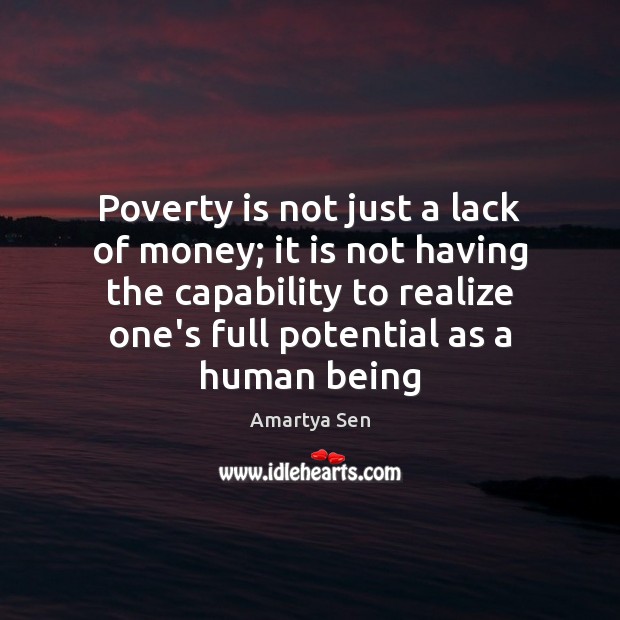 Poverty is not just a lack of money; it is not having Amartya Sen Picture Quote