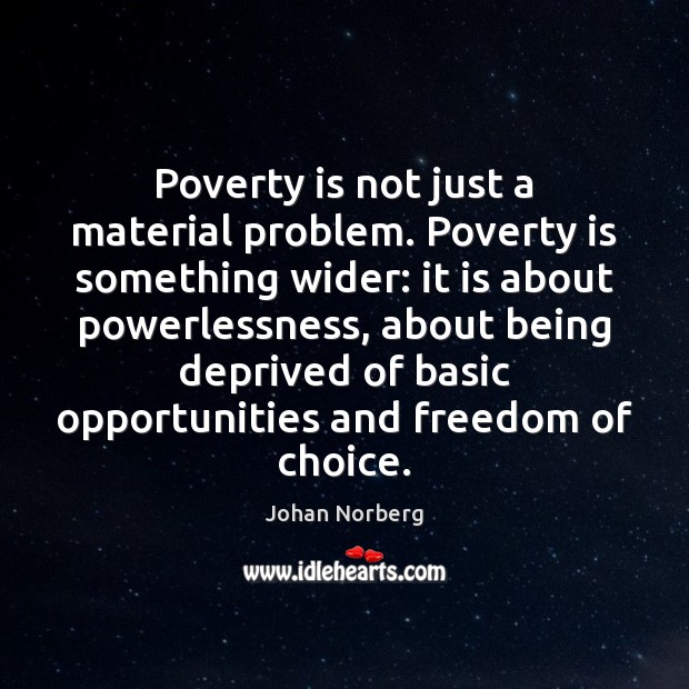 Poverty is not just a material problem. Poverty is something wider: it Image