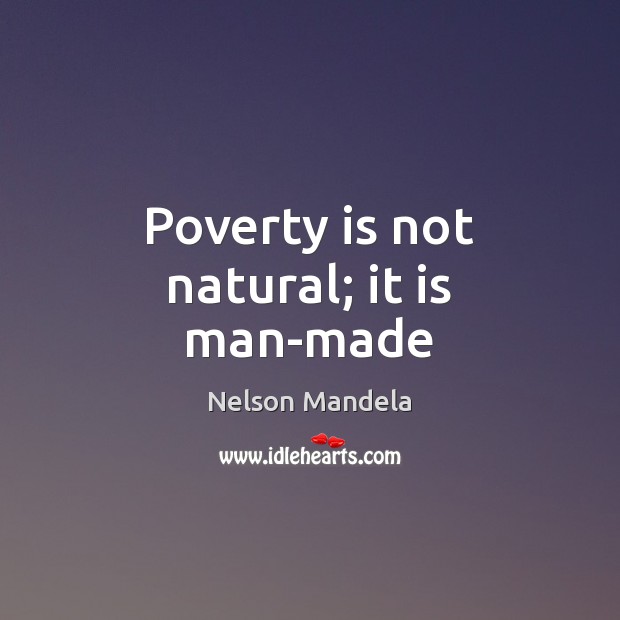 Poverty is not natural; it is man-made Nelson Mandela Picture Quote
