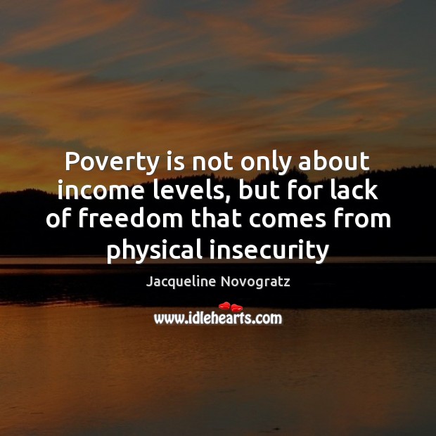 Poverty is not only about income levels, but for lack of freedom Jacqueline Novogratz Picture Quote