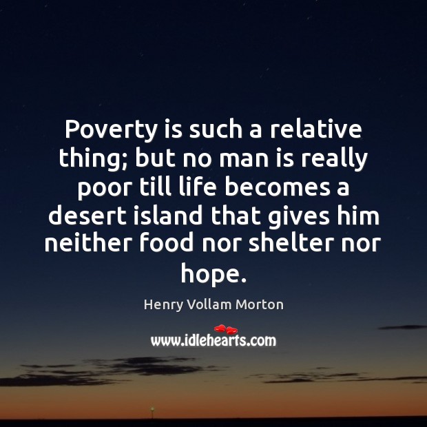 Poverty is such a relative thing; but no man is really poor Poverty Quotes Image