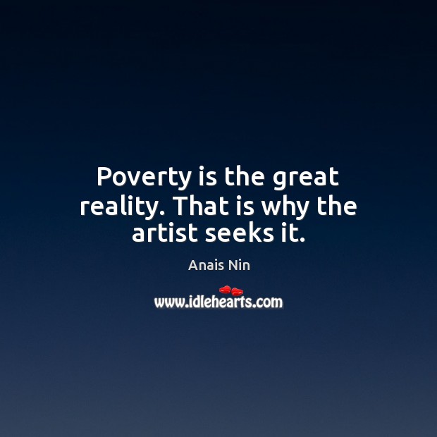 Poverty is the great reality. That is why the artist seeks it. Poverty Quotes Image