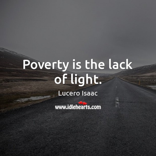 Poverty is the lack of light. Poverty Quotes Image