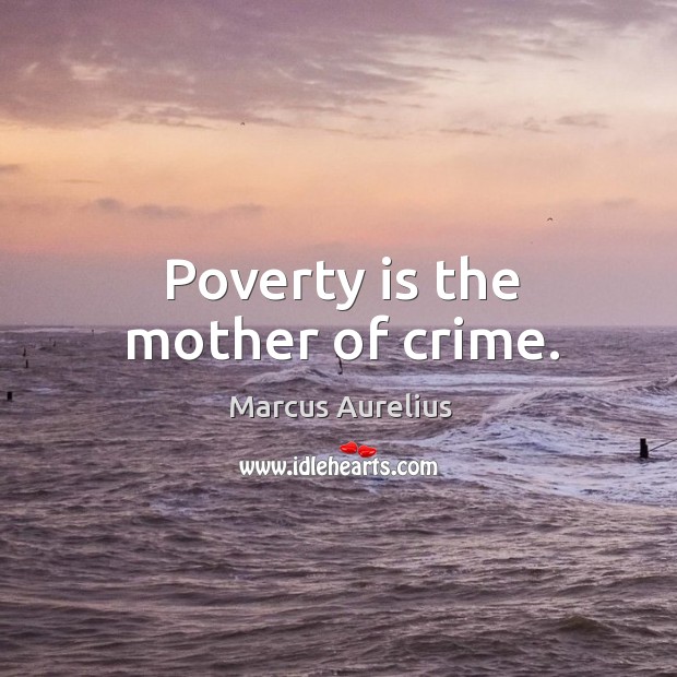 Poverty is the mother of crime. Marcus Aurelius Picture Quote