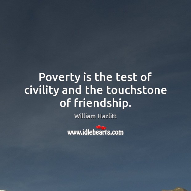 Poverty is the test of civility and the touchstone of friendship. Poverty Quotes Image