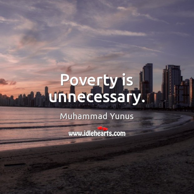 Poverty is unnecessary. Muhammad Yunus Picture Quote