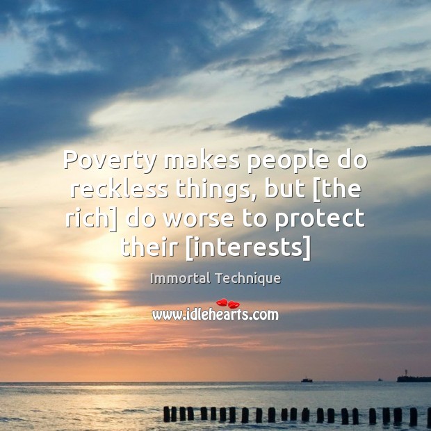 Poverty makes people do reckless things, but [the rich] do worse to Image