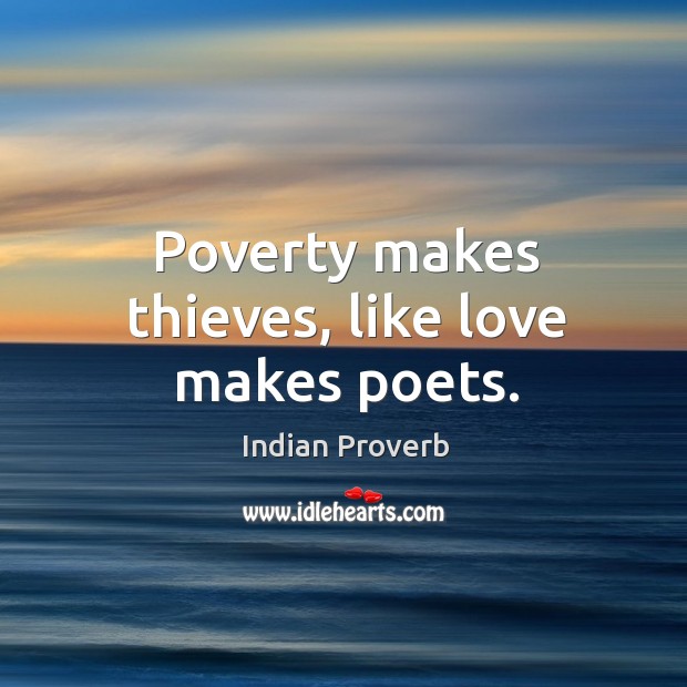 Poverty makes thieves, like love makes poets. Image