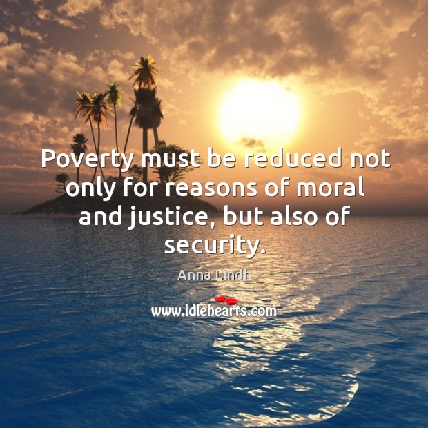 Poverty must be reduced not only for reasons of moral and justice, but also of security. Image