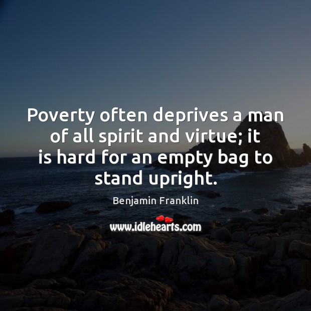 Poverty often deprives a man of all spirit and virtue; it is Benjamin Franklin Picture Quote