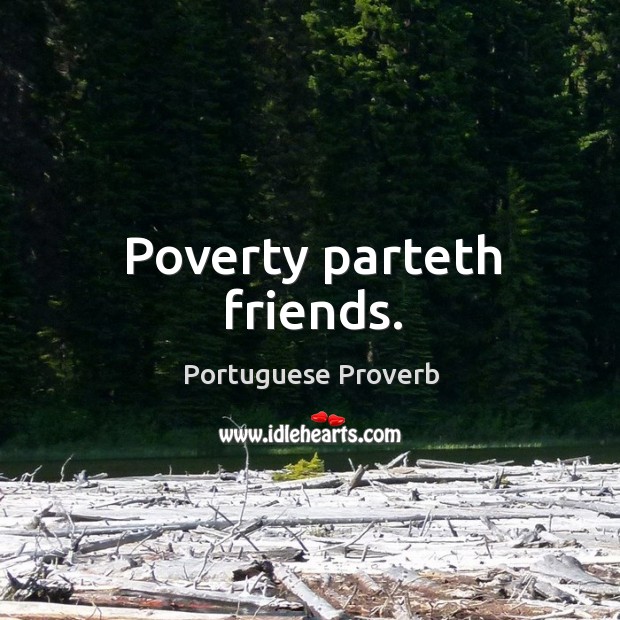 Poverty parteth friends. Image