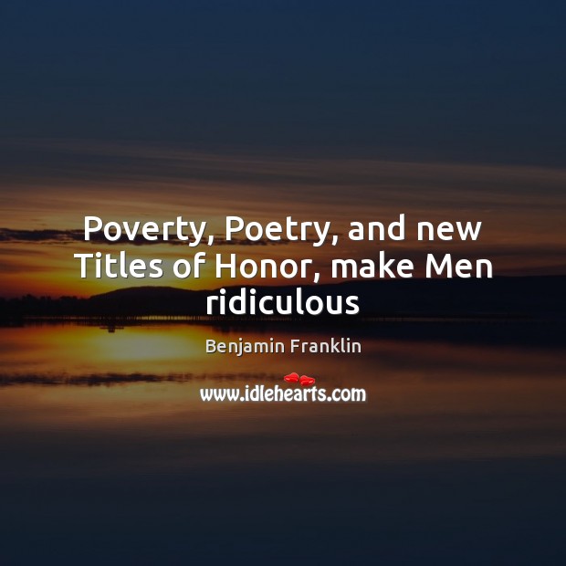 Poverty, Poetry, and new Titles of Honor, make Men ridiculous Image