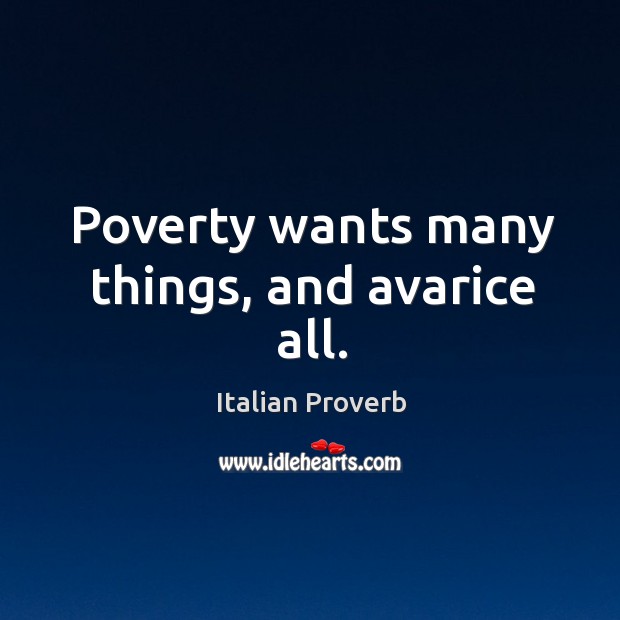 Poverty wants many things, and avarice all. Image