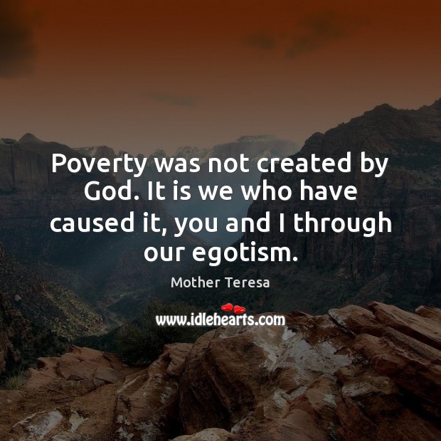 Poverty was not created by God. It is we who have caused Mother Teresa Picture Quote