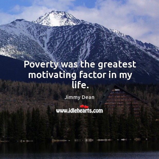 Poverty was the greatest motivating factor in my life. Jimmy Dean Picture Quote