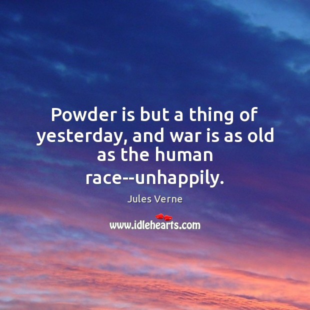 Powder is but a thing of yesterday, and war is as old as the human race–unhappily. Image