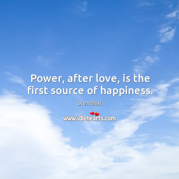 Power, after love, is the first source of happiness. Stendhal Picture Quote