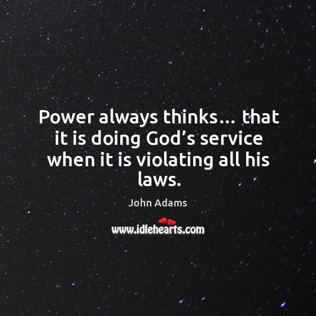 Power always thinks… that it is doing God’s service when it is violating all his laws. Image