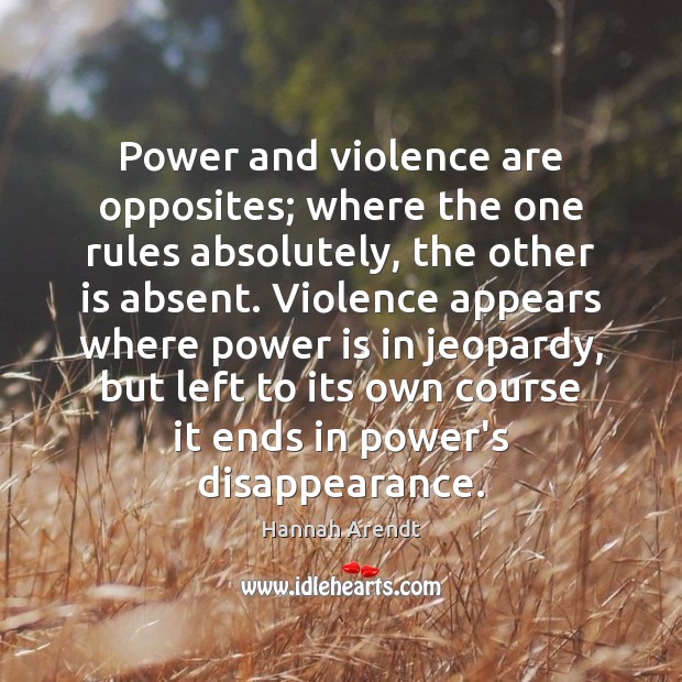 Power and violence are opposites; where the one rules absolutely, the other Hannah Arendt Picture Quote