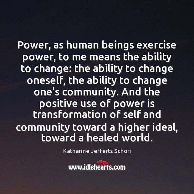 Power, as human beings exercise power, to me means the ability to Image