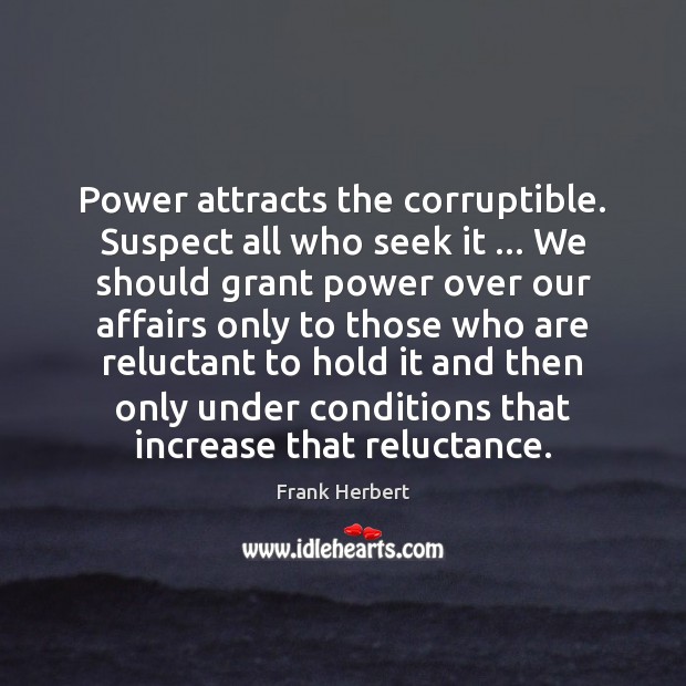 Power attracts the corruptible. Suspect all who seek it … We should grant Frank Herbert Picture Quote