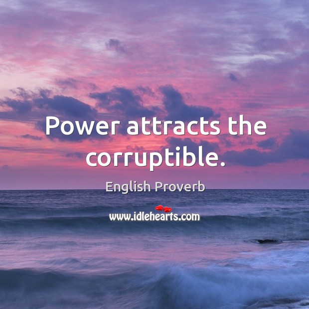 Power attracts the corruptible. English Proverbs Image