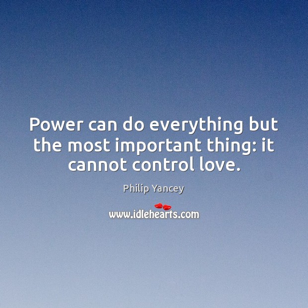 Power can do everything but the most important thing: it cannot control love. Philip Yancey Picture Quote