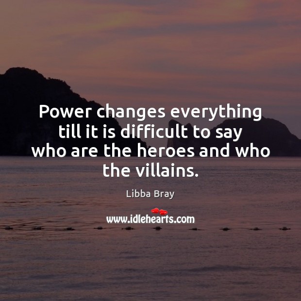Power changes everything till it is difficult to say who are the Libba Bray Picture Quote