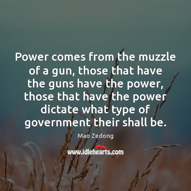 Power comes from the muzzle of a gun, those that have the Image
