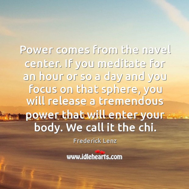 Power comes from the navel center. If you meditate for an hour Frederick Lenz Picture Quote