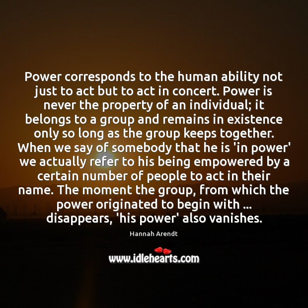 Power corresponds to the human ability not just to act but to Hannah Arendt Picture Quote