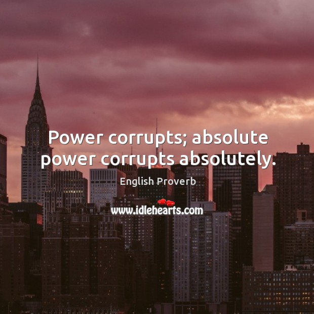 Power corrupts; absolute power corrupts absolutely. Image