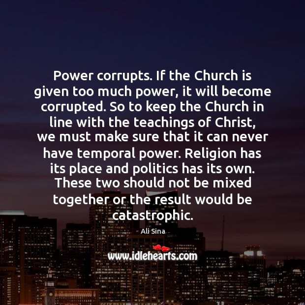 Power corrupts. If the Church is given too much power, it will Ali Sina Picture Quote