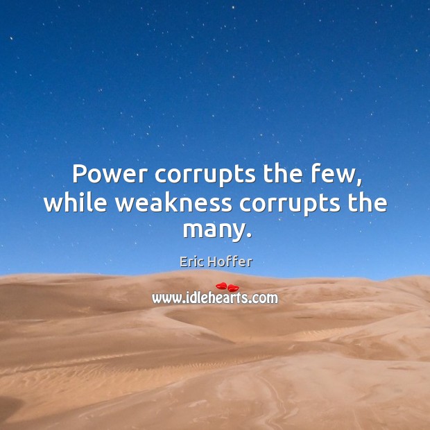 Power corrupts the few, while weakness corrupts the many. Image