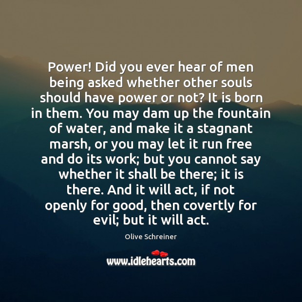 Power! Did you ever hear of men being asked whether other souls Olive Schreiner Picture Quote