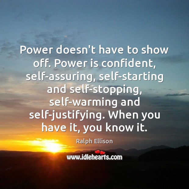 Power doesn’t have to show off. Power is confident, self-assuring, self-starting and Image